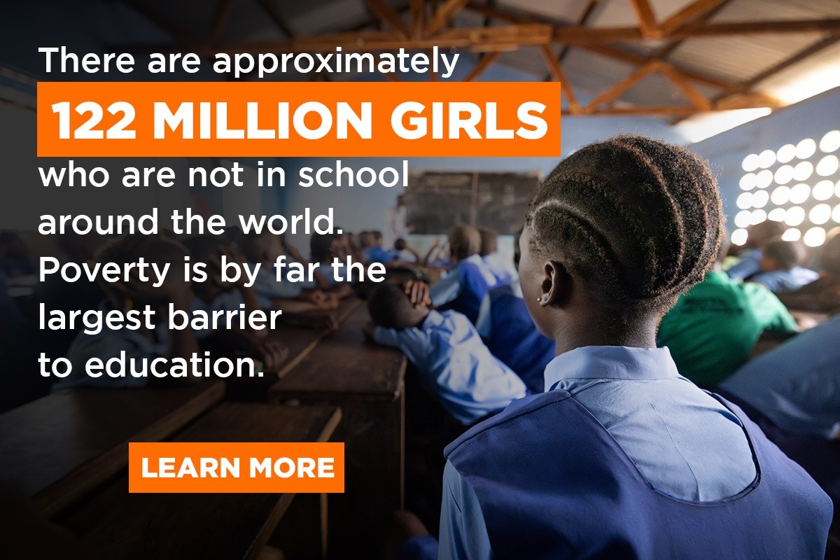 There are approximately 122 million girls who are not in school around the world. Poverty is by far the largest barrier to education.